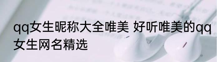 qq女生昵称大全唯美 好听唯美的qq女生网名精选