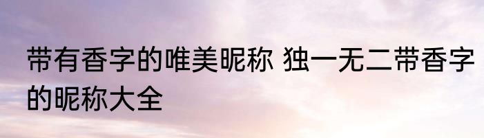 扣扣昵称女生版唯美 女生版唯美好听的qq网名推荐
