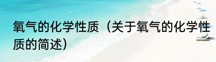 氧气的化学性质（关于氧气的化学性质的简述）