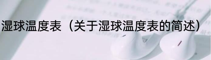 湿球温度表（关于湿球温度表的简述）
