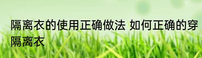 隔离衣的使用正确做法 如何正确的穿隔离衣