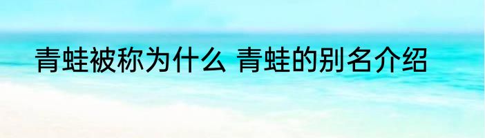 青蛙被称为什么 青蛙的别名介绍