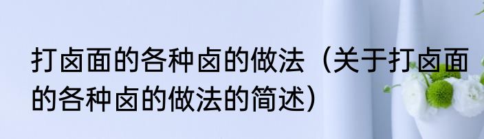 打卤面的各种卤的做法（关于打卤面的各种卤的做法的简述）