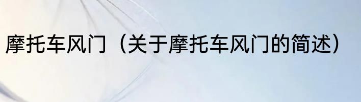 摩托车风门（关于摩托车风门的简述）