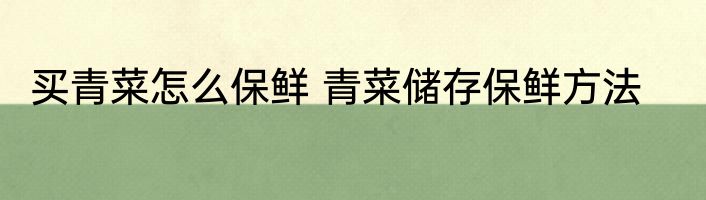 买青菜怎么保鲜 青菜储存保鲜方法