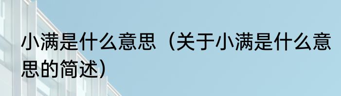 小满是什么意思（关于小满是什么意思的简述）