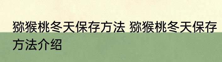 猕猴桃冬天保存方法 猕猴桃冬天保存方法介绍
