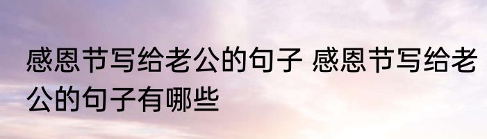 感恩节写给老公的句子 感恩节写给老公的句子有哪些