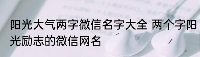 阳光大气两字微信名字大全 两个字阳光励志的微信网名