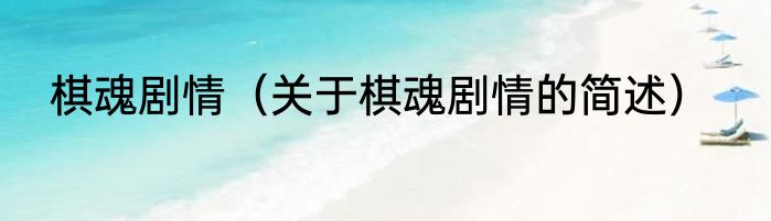 棋魂剧情（关于棋魂剧情的简述）