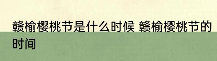 赣榆樱桃节是什么时候 赣榆樱桃节的时间