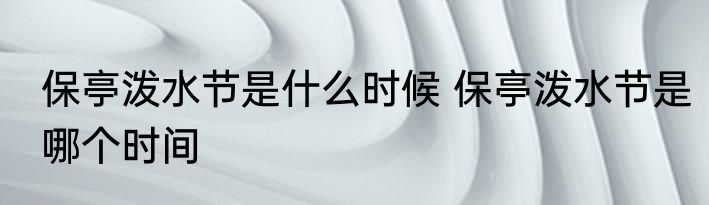 保亭泼水节是什么时候 保亭泼水节是哪个时间
