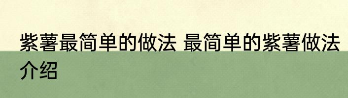 紫薯最简单的做法 最简单的紫薯做法介绍