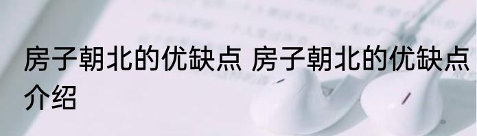 房子朝北的优缺点 房子朝北的优缺点介绍
