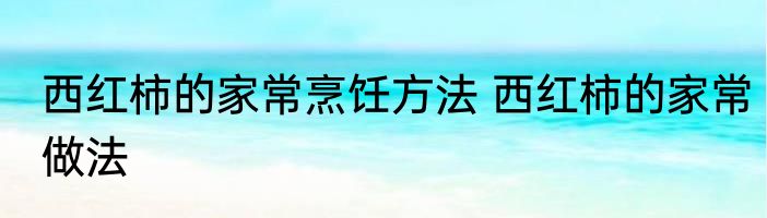 西红柿的家常烹饪方法 西红柿的家常做法