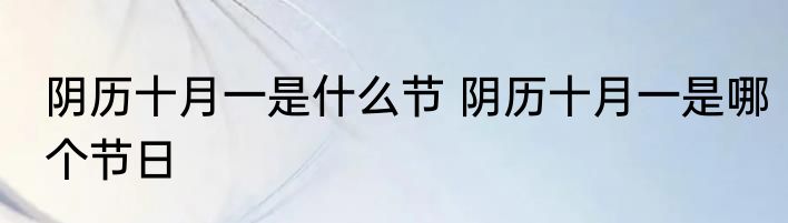 阴历十月一是什么节 阴历十月一是哪个节日