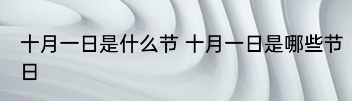 十月一日是什么节 十月一日是哪些节日