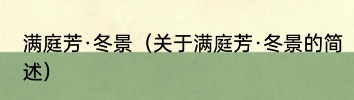 满庭芳·冬景（关于满庭芳·冬景的简述）