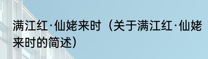 满江红·仙姥来时（关于满江红·仙姥来时的简述）