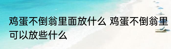 鸡蛋不倒翁里面放什么 鸡蛋不倒翁里可以放些什么