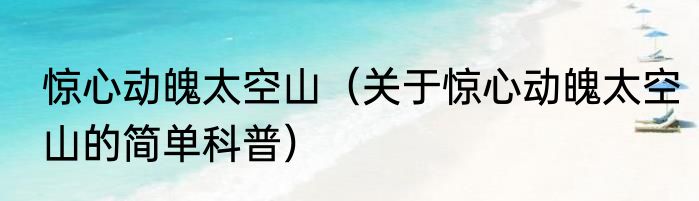 惊心动魄太空山（关于惊心动魄太空山的简单科普）