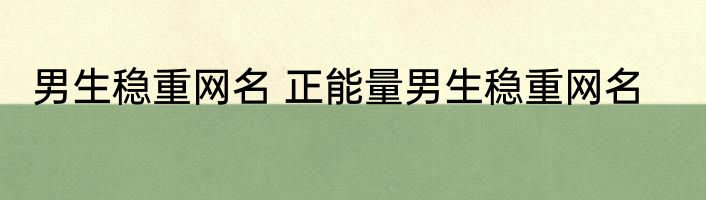 男生稳重网名 正能量男生稳重网名
