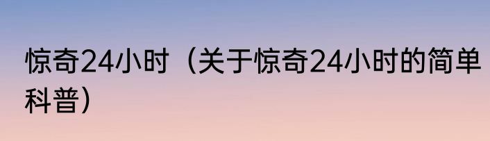 惊奇24小时（关于惊奇24小时的简单科普）