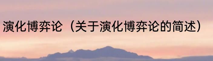 演化博弈论（关于演化博弈论的简述）