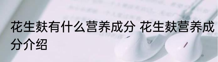 花生麸有什么营养成分 花生麸营养成分介绍