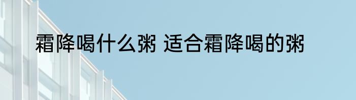 霜降喝什么粥 适合霜降喝的粥