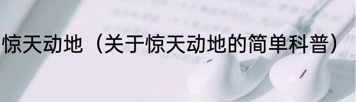 惊天动地（关于惊天动地的简单科普）