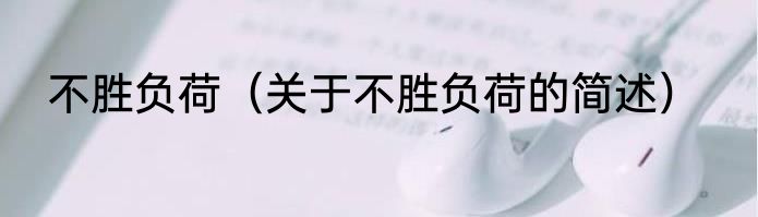 不胜负荷（关于不胜负荷的简述）