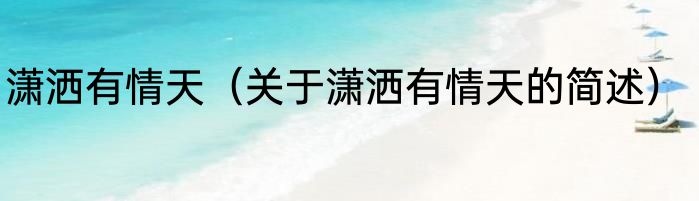 潇洒有情天（关于潇洒有情天的简述）