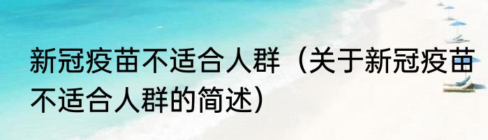 新冠疫苗不适合人群（关于新冠疫苗不适合人群的简述）