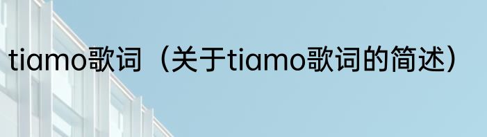 tiamo歌词（关于tiamo歌词的简述）