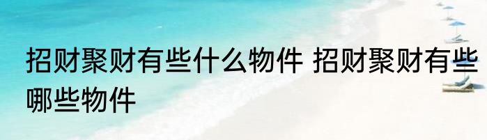 招财聚财有些什么物件 招财聚财有些哪些物件