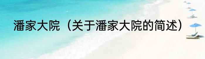 潘家大院（关于潘家大院的简述）