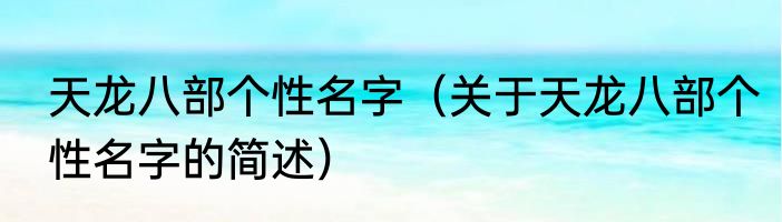 天龙八部个性名字（关于天龙八部个性名字的简述）