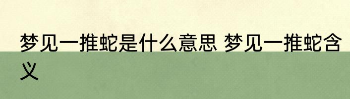 梦见一推蛇是什么意思 梦见一推蛇含义