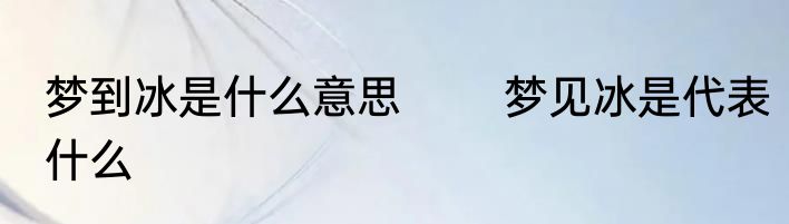 梦到冰是什么意思 　　梦见冰是代表什么
