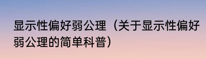 显示性偏好弱公理（关于显示性偏好弱公理的简单科普）