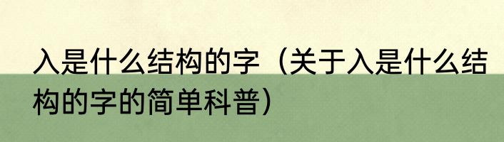 入是什么结构的字（关于入是什么结构的字的简单科普）