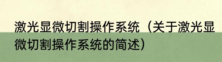 激光显微切割操作系统（关于激光显微切割操作系统的简述）