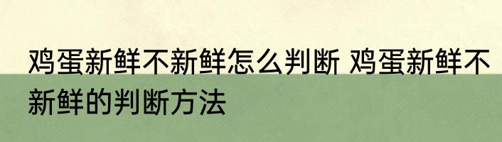鸡蛋新鲜不新鲜怎么判断 鸡蛋新鲜不新鲜的判断方法