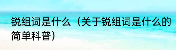 锐组词是什么（关于锐组词是什么的简单科普）