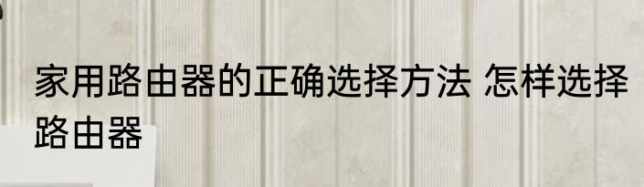 家用路由器的正确选择方法 怎样选择路由器