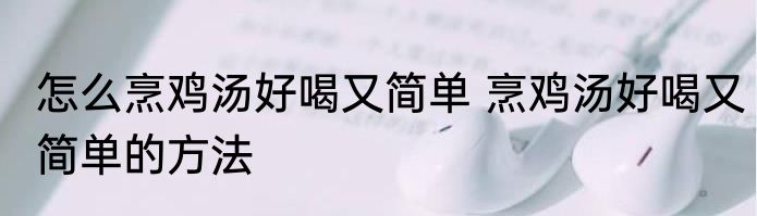 怎么烹鸡汤好喝又简单 烹鸡汤好喝又简单的方法