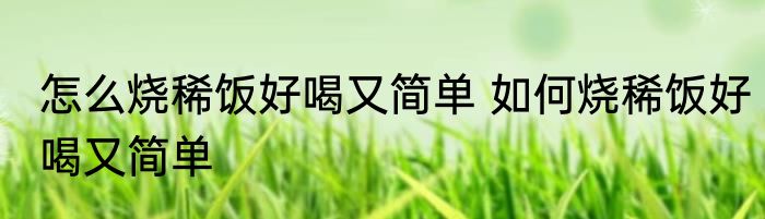 怎么烧稀饭好喝又简单 如何烧稀饭好喝又简单