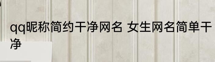 qq昵称简约干净网名 女生网名简单干净