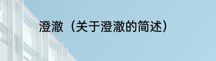 澄澈（关于澄澈的简述）
